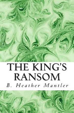 The King's Ransom de B. Heather Mantler