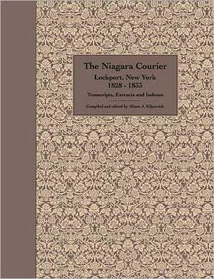 The Niagara Courier Lockport, New York 1828-1833 Transcripts, Extracts and Indexes: Transcripts and Extracts of Articles Selected from Twenty Editions de MS Alison J. Kilpatrick