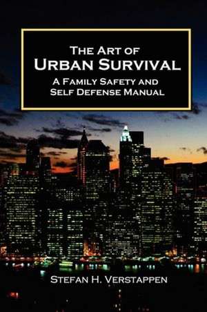 The Art of Urban Survival, a Family Safety and Self Defense Manual de Stefan Verstappen