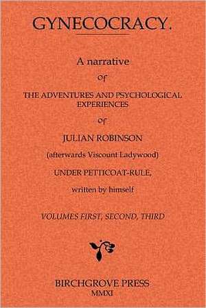 Gynecocracy. a Narrative of the Adventures and Psychological Experiences of Julian Robinson (Afterwards Viscount Ladywood) Under Petticoat-Rule, Writt: 52 Action Packed Customer Attracting Ideas and More! de Robinson [Pseud Attributed to Stanisla