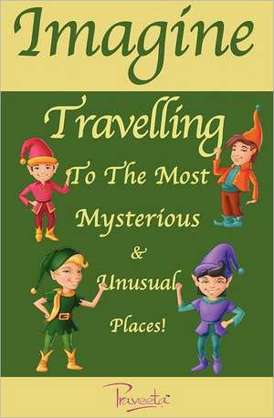 Imagine Travelling to the Most Mysterious & Unusual Places! de Praveeta