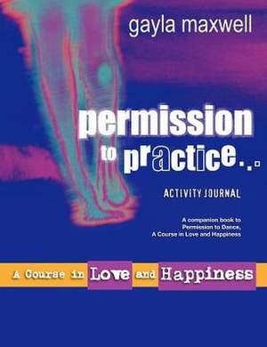 Permission to Practice, a Course in Love & Happiness: A Latin American Song of Suffering and Resistance de Gayla Maxwell