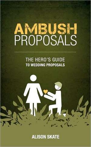 Ambush Proposals: The Hero's Guide to Wedding Proposals de Alison M. Skate