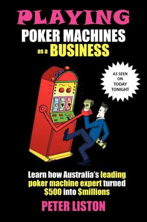 Playing Poker Machines as a Business de Peter Liston