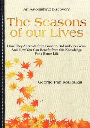 The Seasons of Our Lives: How They Alternate from Good to Bad One and Vice-Versa And How You Can Benefit from this Knowledge For a Better Life de George Pan Kouloukis