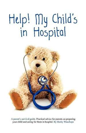 Help! My Child's in Hospital de Becky Wauchope