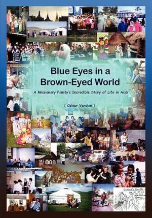 Blue Eyes in a Brown-Eyed World a Missionary Family's Incredible Story of Life in Asia