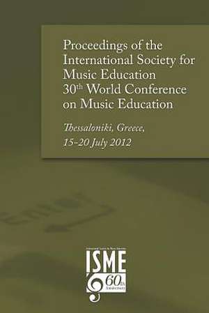 Proceedings of the International Society for Music Education 30th World Conference on Music Education de Wendy Sims