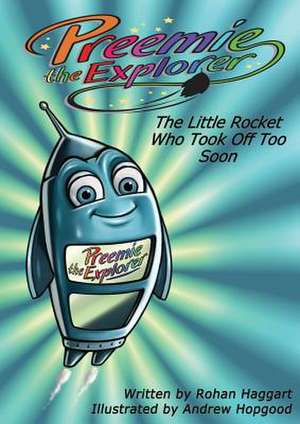 Preemie the Explorer: The Little Rocket Who Took Off Too Soon de Rohan Haggart