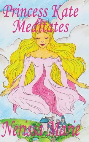 Princess Kate Meditates (Children's Book about Mindfulness Meditation for Kids, Preschool Books, Kids Books, Kindergarten Books, Kids Book, Ages 2-8, Toddler Books, Kids Books, Baby Books, Kids Books) de Nerissa Marie