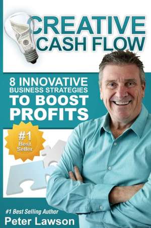 Creative Cash Flow - 8 Innovative Business Strategies to Boost Profit de Peter D. Lawson