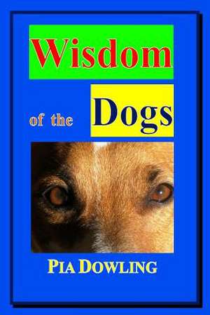 Wisdom of the Dogs de Pia Dowling