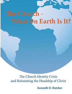 The Church - What on Earth Is It? de Kenneth D. Butcher