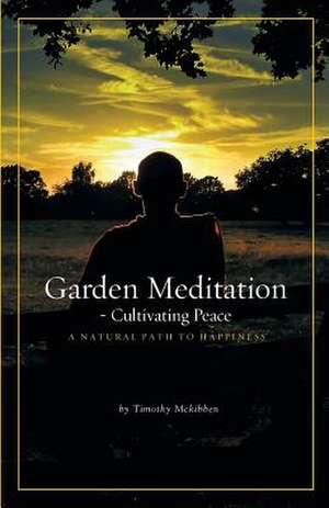 Garden Meditation-Cultivating Peace de Timothy David Mckibben