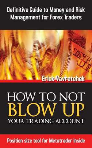 How to Not Blow Up Your Trading Account de Erick Vavretchek