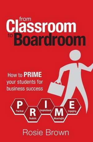 From Classroom to Boardroom de Rosie Brown