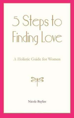 5 Steps to Finding Love de Nicole Bayliss