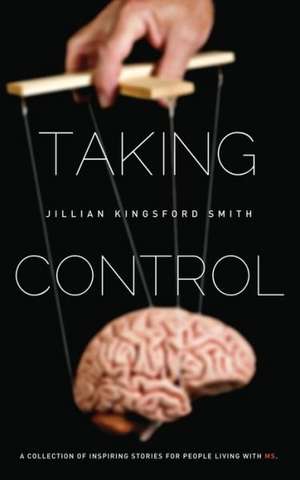 Taking Control: A Collection of Inspiring Stories for People Living With Multiple Sclerosis de Jillian Kingsford Smith