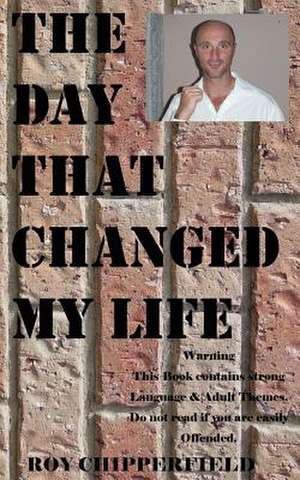 The Day That Changed My Life de Roy Chipperfield