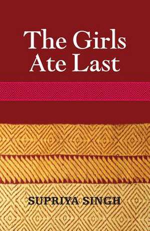 The Girls Ate Last de Supriya Singh