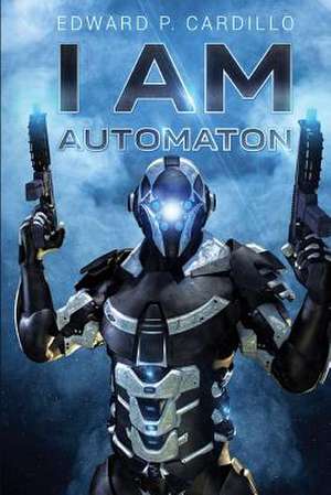 I Am Automaton: The Sorcerer's Oath Book One de Edward P. Cardillo