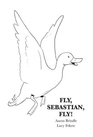 Fly, Sebastian, Fly! de Aaron Brindle