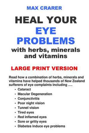 Heal Your Eye Problems with Herbs, Minerals and Vitamins de Max Crarer