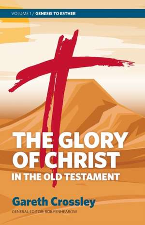 The Glory of Christ in the Old Testament: Volume 1: Genesis to Esther de Gareth Crossley