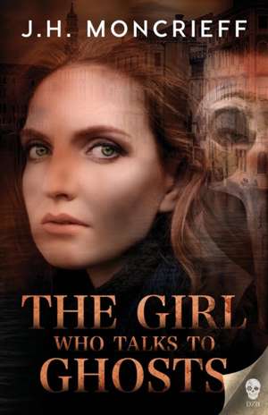 The Girl Who Talks to Ghosts de J. H. Moncrieff