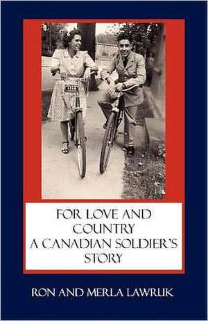 For Love and Country: A Canadian Soldier's Story de Ron And Merla Lawruk