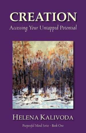 Creation, Accessing Your Untapped Potential (Purposeful Mind Series - Book One) de Helena Kalivoda