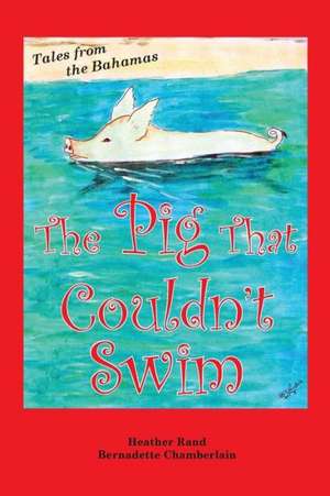 The Pig That Couldn't Swim de Heather S. Rand