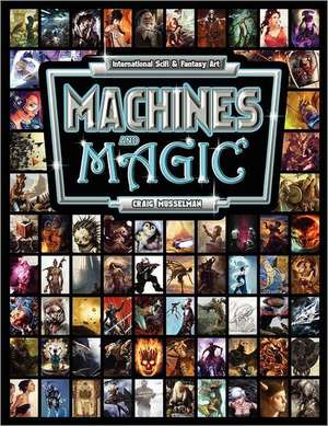 Machines and Magic: Vol. 1 International Fantasy and Sci Fi Art de Craig Musselman