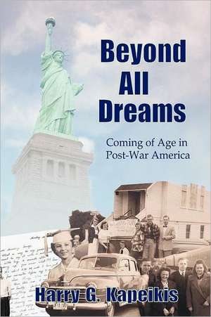 Beyond All Dreams: Coming of Age in Post-War America de Harry Kapeikis