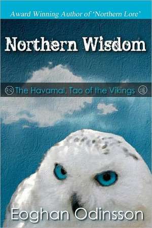 Northern Wisdom: The Havamal, Tao of the Vikings de Eoghan Odinsson