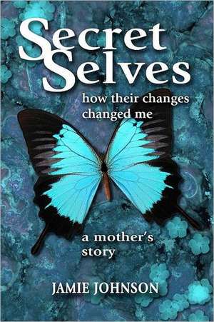 Secret Selves: How Their Changes Changed Me de Jamie Johnson