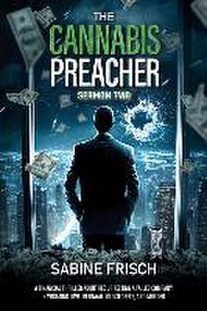 The Cannabis Preacher - Sermon Two: A financial thriller about resurrecting a failed company, navigating love, betrayal, old secrets, and murder. de Sabine Frisch