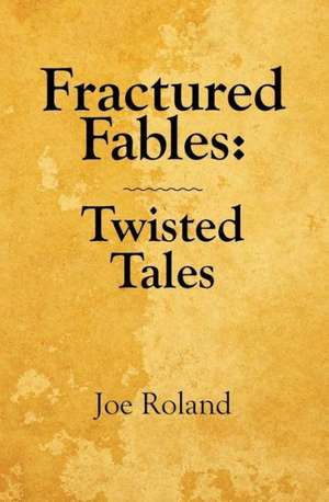 Fractured Fables: Twisted Tales de Joe Roland