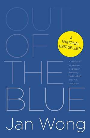 Out of the Blue: A Memoir of Workplace Depression, Recovery, Redemption and, Yes, Happiness de Jan Wong