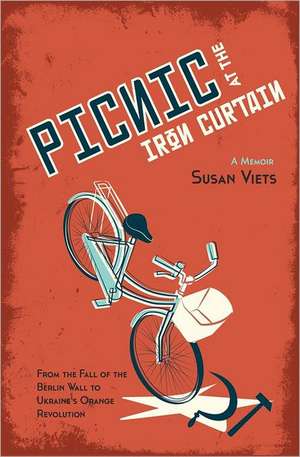 Picnic at the Iron Curtain: From the Fall of the Berlin Wall to Ukraine's Orange Revolution de Susan Viets