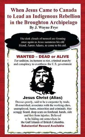 When Jesus Came to Canada: To Lead An Indigenous Rebellion In the Broughton Archipelago de Wayne Frye