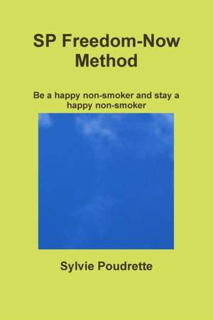 Sp Freedom-Now Method Be a Happy Non-Smoker and Stay a Happy Non-Smoker