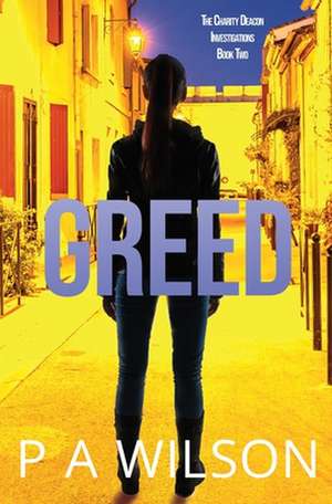 Greed: Book 2 of the Charity Deacon Investigations de P. a. Wilson