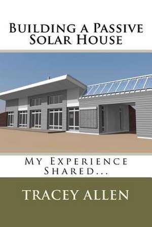 Building a Passive Solar House de Tracey Allen