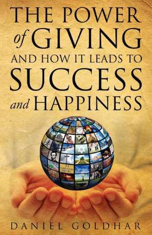 The Power of Giving and How It Leads to Success and Happiness de Daniel Goldhar