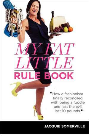 My Fat Little Rule Book: Lose Weight While Indulging in Chocolate, Cheese, Orgasms and Wine! de Jacquie Somerville