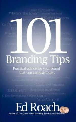 101 Branding Tips: Practical Advice for Your Brand That You Can Use Today. de MR Ed Roach