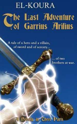 The Last Adventure of Garrius Arilius: An End Times Novel of the Zombie Apocalypse de Karl El-Koura