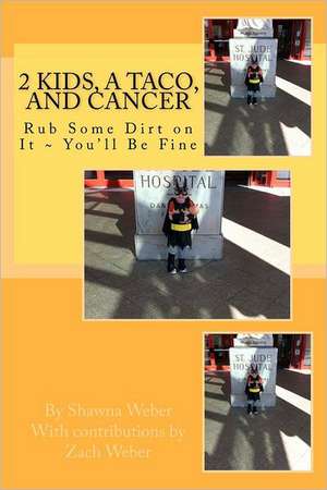 2 Kids, a Taco, and Cancer: Rub Some Dirt in It You'll Be Fine de Shawna M. Weber