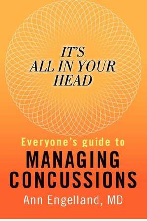 It's All in Your Head: Everyone's Guide to Managing Concussions de Ann Engelland